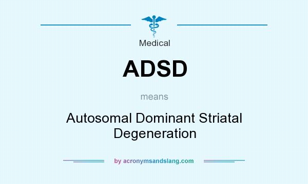 What does ADSD mean? It stands for Autosomal Dominant Striatal Degeneration
