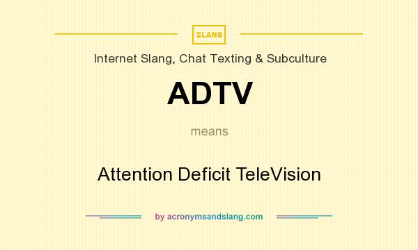 What does ADTV mean? It stands for Attention Deficit TeleVision