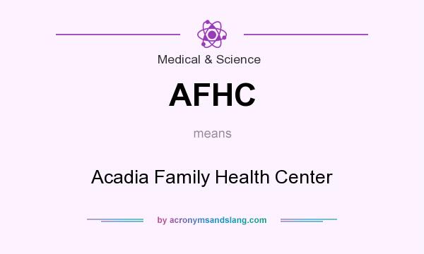 What does AFHC mean? It stands for Acadia Family Health Center