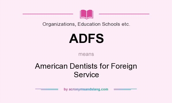 What does ADFS mean? It stands for American Dentists for Foreign Service