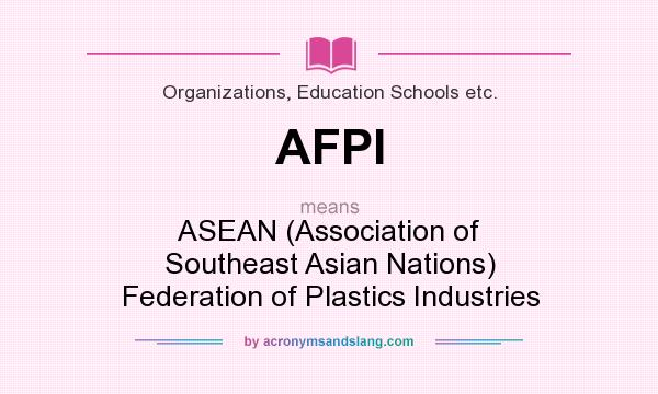 What does AFPI mean? It stands for ASEAN (Association of Southeast Asian Nations) Federation of Plastics Industries