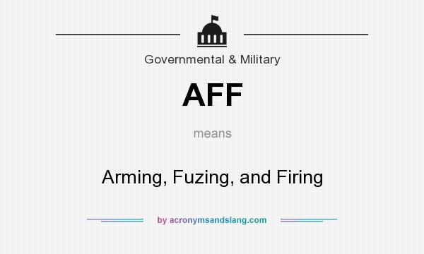 What does AFF mean? It stands for Arming, Fuzing, and Firing