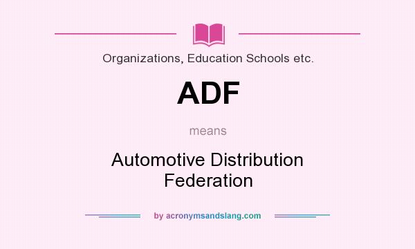 What does ADF mean? It stands for Automotive Distribution Federation