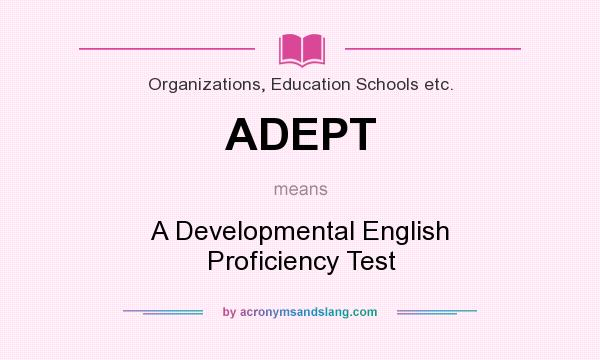 What does ADEPT mean? It stands for A Developmental English Proficiency Test