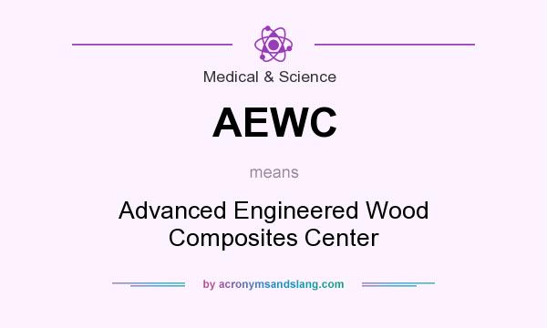 What does AEWC mean? It stands for Advanced Engineered Wood Composites Center