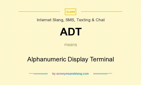 What does ADT mean? It stands for Alphanumeric Display Terminal