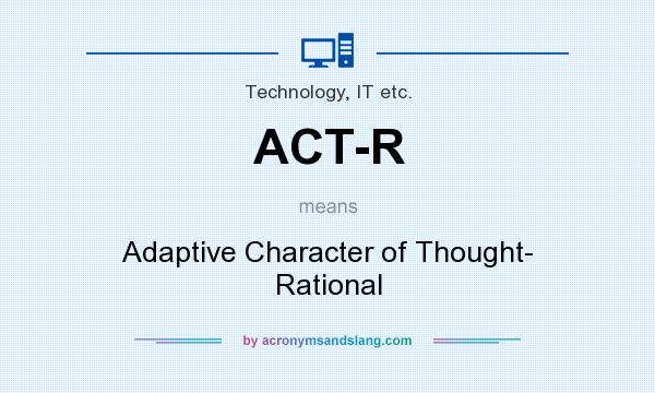 What does ACT-R mean? It stands for Adaptive Character of Thought- Rational