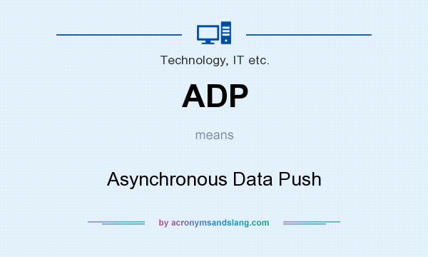 What does ADP mean? It stands for Asynchronous Data Push