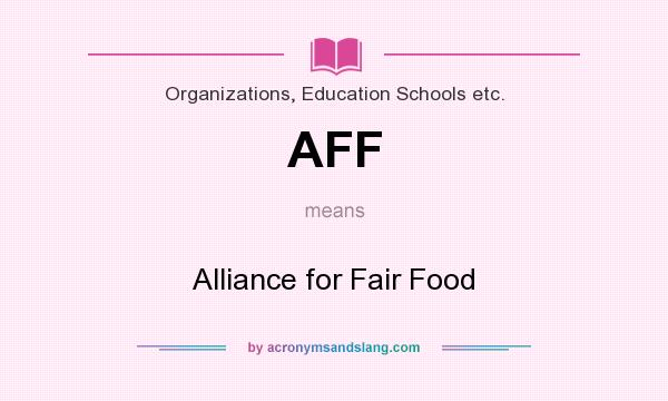 What does AFF mean? It stands for Alliance for Fair Food