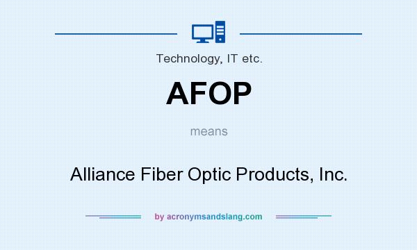 What does AFOP mean? It stands for Alliance Fiber Optic Products, Inc.