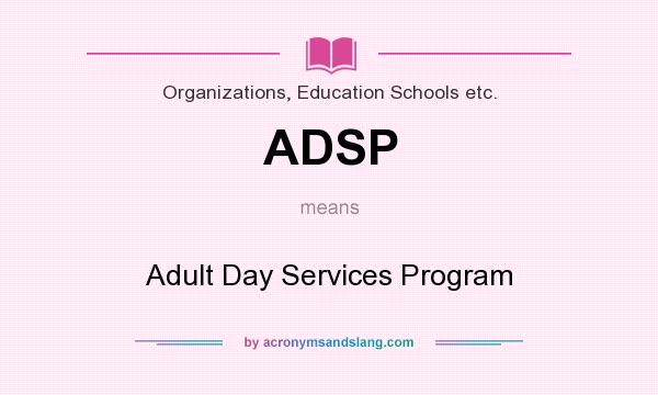 What does ADSP mean? It stands for Adult Day Services Program