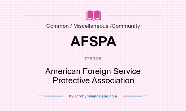 What does AFSPA mean? It stands for American Foreign Service Protective Association