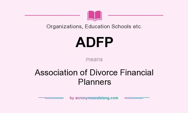 What does ADFP mean? It stands for Association of Divorce Financial Planners