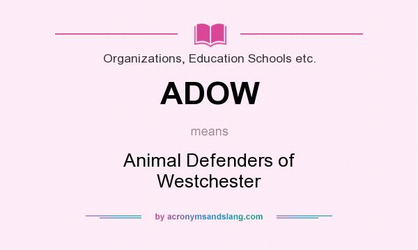 What does ADOW mean? It stands for Animal Defenders of Westchester