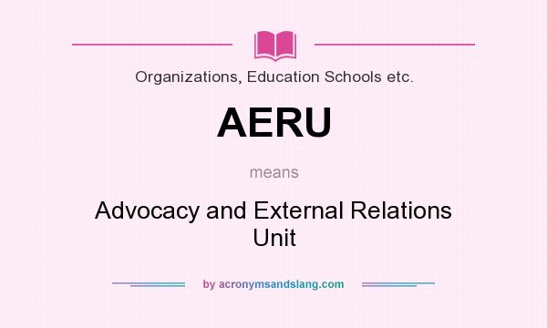 What does AERU mean? It stands for Advocacy and External Relations Unit