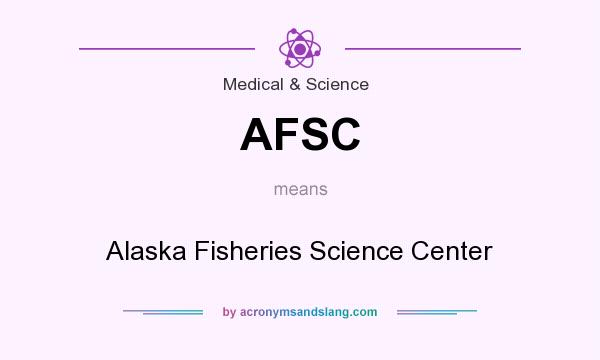 What does AFSC mean? It stands for Alaska Fisheries Science Center