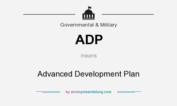 What does ADP mean? It stands for Advanced Development Plan