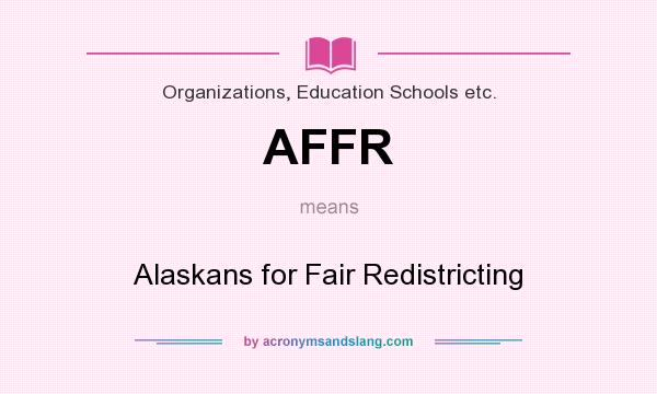 What does AFFR mean? It stands for Alaskans for Fair Redistricting