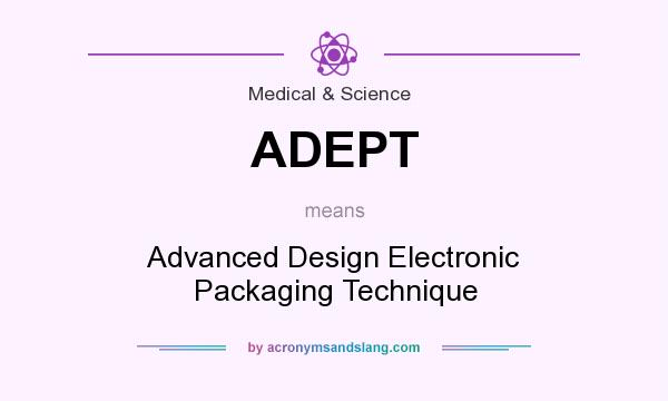 What does ADEPT mean? It stands for Advanced Design Electronic Packaging Technique