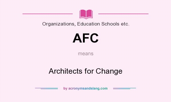 What does AFC mean? It stands for Architects for Change