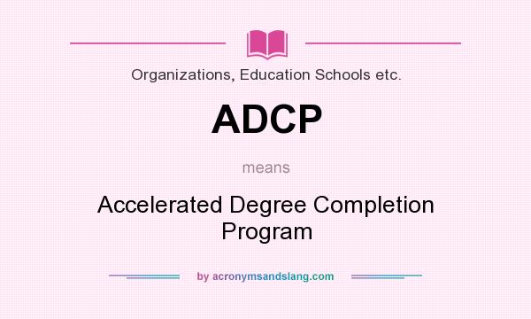 What does ADCP mean? It stands for Accelerated Degree Completion Program