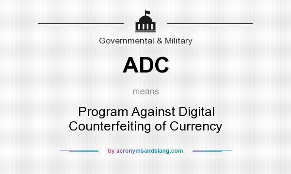 What does ADC mean? It stands for Program Against Digital Counterfeiting of Currency