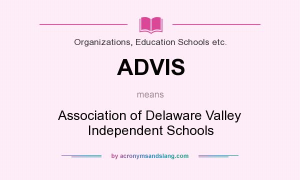 What does ADVIS mean? It stands for Association of Delaware Valley Independent Schools