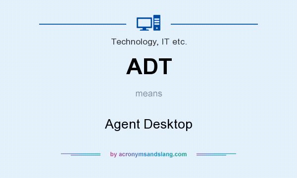What does ADT mean? It stands for Agent Desktop