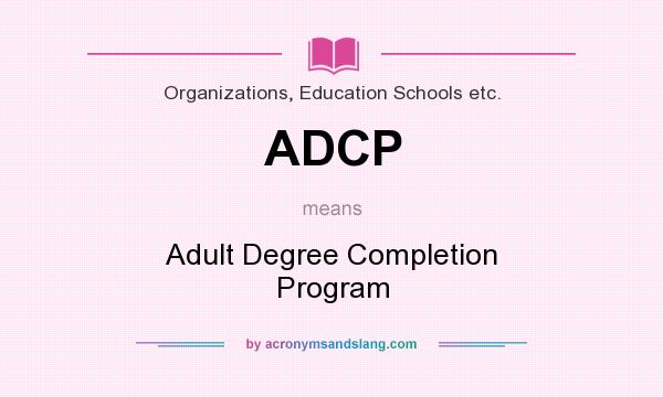 What does ADCP mean? It stands for Adult Degree Completion Program