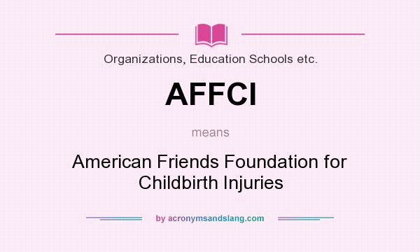 What does AFFCI mean? It stands for American Friends Foundation for Childbirth Injuries