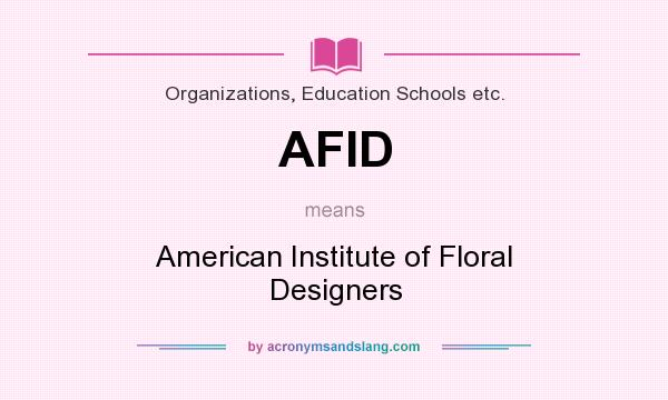 What does AFID mean? It stands for American Institute of Floral Designers