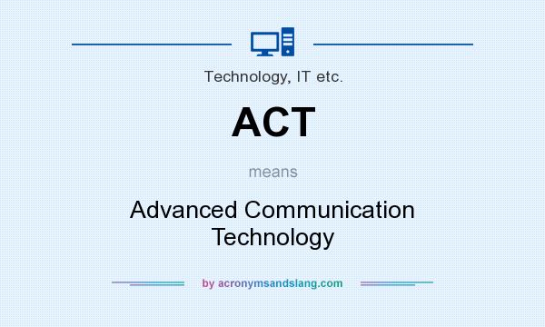 What does ACT mean? It stands for Advanced Communication Technology