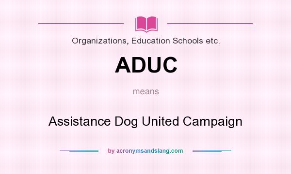 What does ADUC mean? It stands for Assistance Dog United Campaign