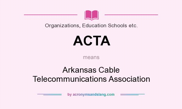 What does ACTA mean? It stands for Arkansas Cable Telecommunications Association