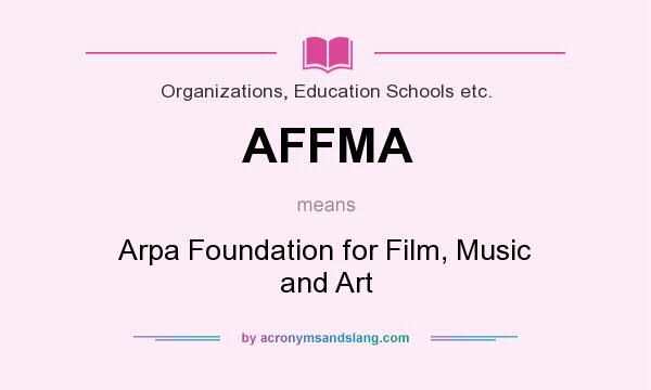 What does AFFMA mean? It stands for Arpa Foundation for Film, Music and Art