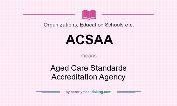 What does ACSAA mean? It stands for Aged Care Standards Accreditation Agency