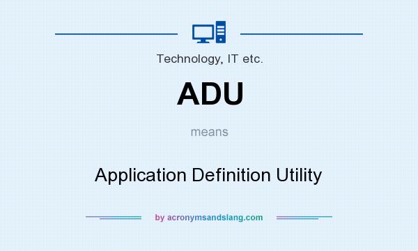 What does ADU mean? It stands for Application Definition Utility