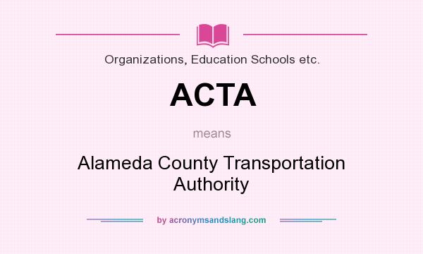 What does ACTA mean? It stands for Alameda County Transportation Authority