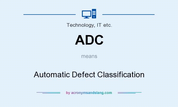 What does ADC mean? It stands for Automatic Defect Classification
