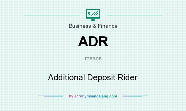 What does ADR mean? It stands for Additional Deposit Rider