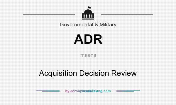 What does ADR mean? It stands for Acquisition Decision Review