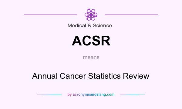 What does ACSR mean? It stands for Annual Cancer Statistics Review