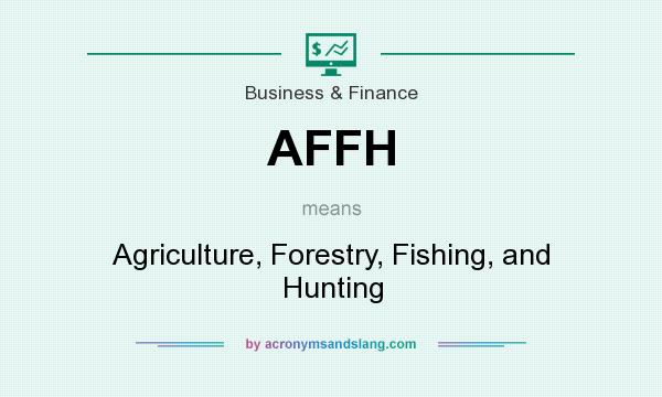 What does AFFH mean? It stands for Agriculture, Forestry, Fishing, and Hunting