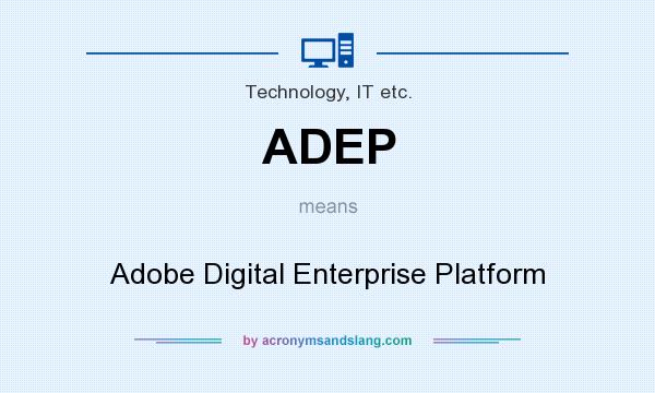 What does ADEP mean? It stands for Adobe Digital Enterprise Platform