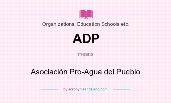 What does ADP mean? It stands for Asociación Pro-Agua del Pueblo