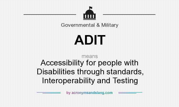 What does ADIT mean? It stands for Accessibility for people with Disabilities through standards, Interoperability and Testing