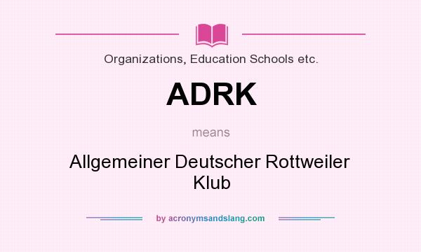 What does ADRK mean? It stands for Allgemeiner Deutscher Rottweiler Klub