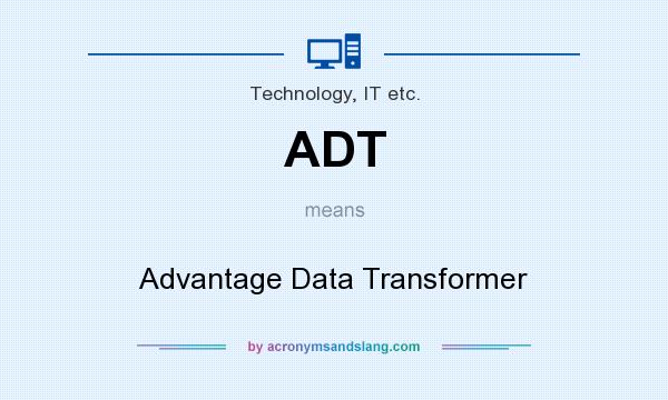 What does ADT mean? It stands for Advantage Data Transformer