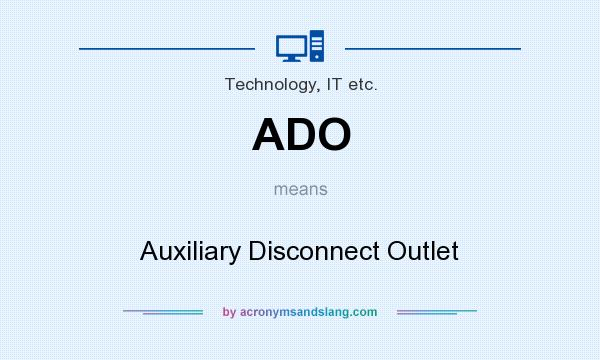 What does ADO mean? It stands for Auxiliary Disconnect Outlet