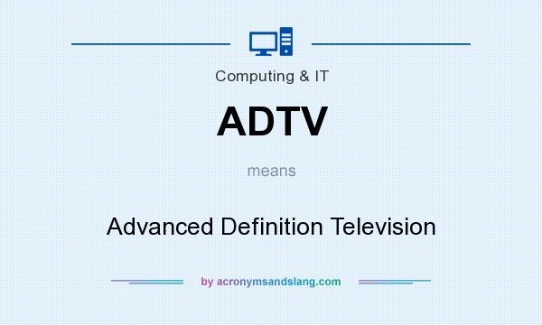 What does ADTV mean? It stands for Advanced Definition Television